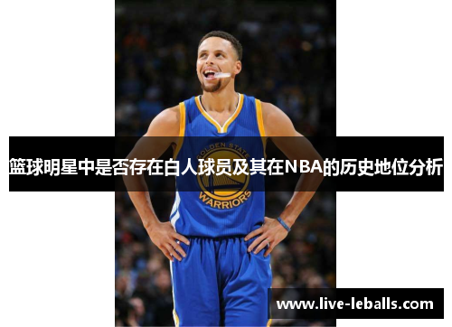 篮球明星中是否存在白人球员及其在NBA的历史地位分析